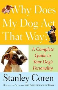 Cover image for Why Does My Dog Act That Way?: Complete Guide to Your Dog's Personality