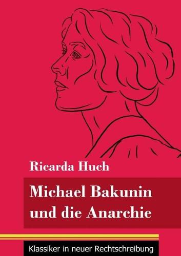 Michael Bakunin und die Anarchie: (Band 116, Klassiker in neuer Rechtschreibung)