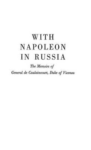Cover image for With Napoleon in Russia: The Memoirs of General de Caulaincourt, Duke of Vicenza