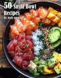 Cover image for 50 Sushi Bowl Recipes