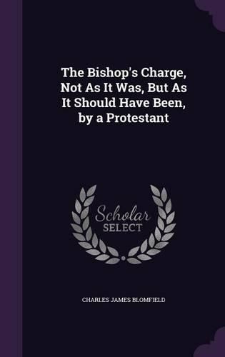 The Bishop's Charge, Not as It Was, But as It Should Have Been, by a Protestant