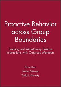 Cover image for Proactive Behavior across Group Boundaries: Seeking and Maintaining Positive Interactions with Outgroup Members