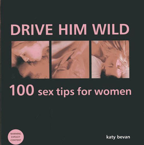 Drive Him Wild: 100 Sex Tips for Women: All You Need to Know About Increasing Your Partner's Pleasure and Making Your Sex Life More Exciting