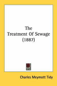 Cover image for The Treatment of Sewage (1887)