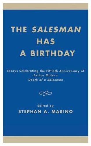 Cover image for The Salesman Has a Birthday: Essays Celebrating the Fiftieth Anniversary of Arthur Miller's Death of a Salesman