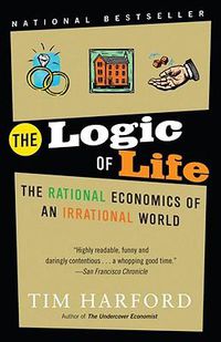 Cover image for The Logic of Life: The Rational Economics of an Irrational World