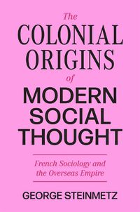 Cover image for The Colonial Origins of Modern Social Thought: French Sociology and the Overseas Empire