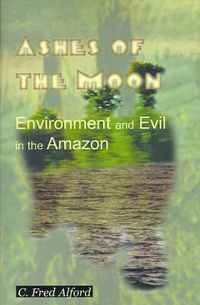 Cover image for Ashes of the Moon: Environment and Evil in the Amazon