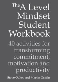 Cover image for The A Level Mindset Student Workbook: 40 activities for transforming commitment, motivation and productivity