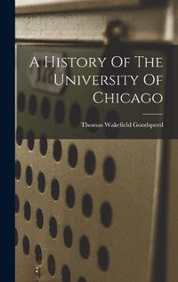 Cover image for A History Of The University Of Chicago