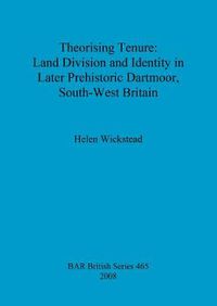 Cover image for Theorising tenure: Land division and identity in later prehistoric Dartmoor, south-west Britain