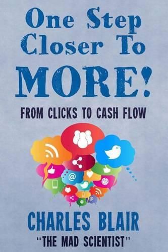 Cover image for One Step Closer to More! From Clicks to Cash Flow: Charles Blair  The Mad Scientist