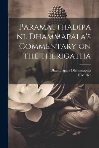 Paramatthadipani. Dhammapala's Commentary on the Therigatha