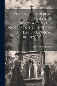 Cover image for English Liturgical Colours, Observations On Notes On the History of the Liturgical Colours, by J.W. Legg