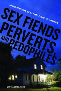 Cover image for Sex Fiends, Perverts, and Pedophiles: Understanding Sex Crime Policy in America