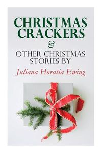 Cover image for Christmas Crackers & Other Christmas Stories by Juliana Horatia Ewing: Christmas Specials Series