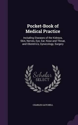 Cover image for Pocket-Book of Medical Practice: Including Diseases of the Kidneys, Skin, Nerves, Eye, Ear, Nose and Throat, and Obstetrics, Gynecology, Surgery