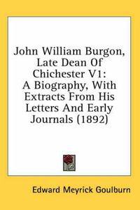Cover image for John William Burgon, Late Dean of Chichester V1: A Biography, with Extracts from His Letters and Early Journals (1892)