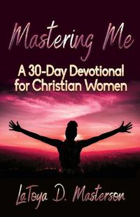 Cover image for Mastering Me: A 30-Day Devotional for Christian Women