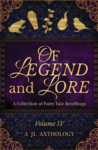 Cover image for Of Legend and Lore: A Collection of Fairy Tale Retellings