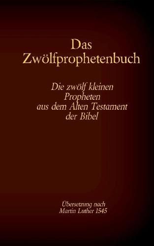 Das Zwoelfprophetenbuch: Die zwoelf kleinen Propheten aus dem Alten Testament der Bibel