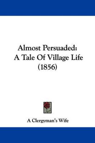 Cover image for Almost Persuaded: A Tale Of Village Life (1856)