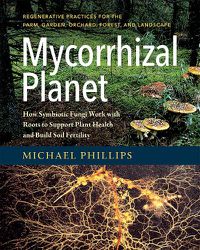 Cover image for Mycorrhizal Planet: How Symbiotic Fungi Work with Roots to Support Plant Health and Build Soil Fertility