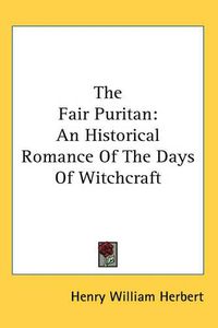 Cover image for The Fair Puritan: An Historical Romance Of The Days Of Witchcraft