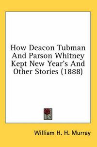 Cover image for How Deacon Tubman and Parson Whitney Kept New Year's and Other Stories (1888)