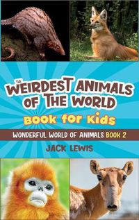 Cover image for The Weirdest Animals of the World Book for Kids: Surprising photos and weird facts about the strangest animals on the planet!