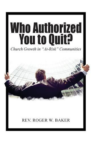 Cover image for Who Authorized You to Quit?: Church Growth in  At-Risk  Communities