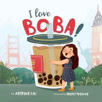 Cover image for I Love BOBA!: (the first children's book about bubble tea)