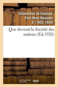 Cover image for Que Devient La Societe Des Nations ?: Jusqu'aux Combattants En 1914, Textes Choisis Et MIS En Ordre