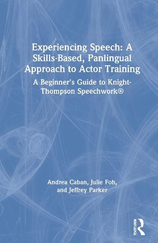 Experiencing Speech: A Skills-Based, Panlingual Approach to Actor Training: A Beginner's Guide to Knight-Thompson Speechwork (R)