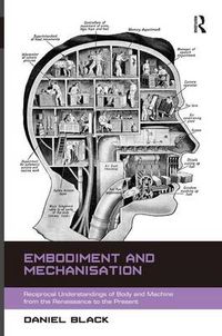 Cover image for Embodiment and Mechanisation: Reciprocal Understandings of Body and Machine from the Renaissance to the Present