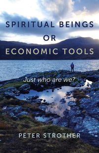 Cover image for Spiritual Beings or Economic Tools - Just who are we?