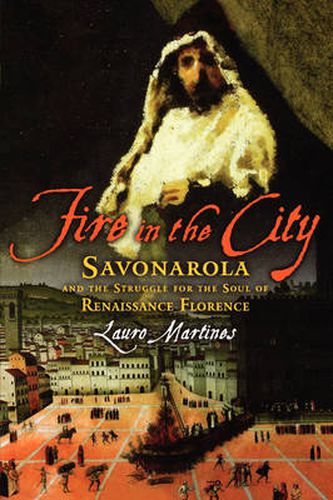 Cover image for Fire in the City: Savonarola and the Struggle for the Soul of Renaissance Florence
