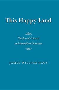 Cover image for This Happy Land: The Jews of Colonial and Antebellum Charleston