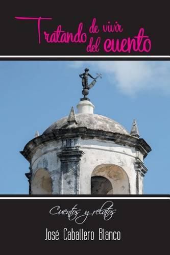 Cover image for Tratando de vivir del cuento: cuentos y relatos