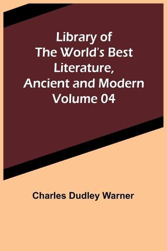 Cover image for Library of the World's Best Literature, Ancient and Modern Volume 04