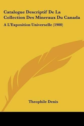 Cover image for Catalogue Descriptif de La Collection Des Mineraux Du Canada: A L'Exposition Universelle (1900)