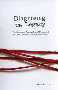 Cover image for Diagnosing the Legacy: The Discovery, Research, and Treatment of Type 2 Diabetes in Indigenous Youth