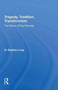 Cover image for Tragedy, Tradition, Transformism: The Ethics Of Paul Ramsey