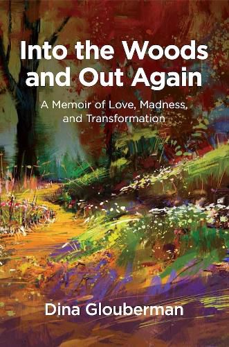 Cover image for Into the Woods and Out Again: A Memoir of Love, Madness, and Transformation