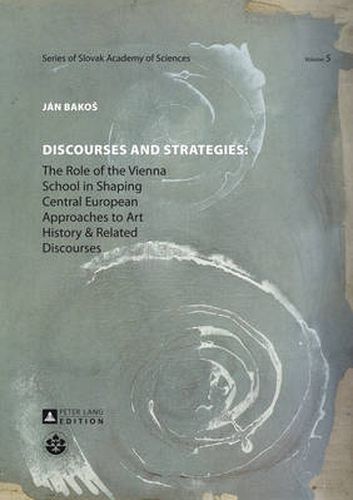 Cover image for Discourses and Strategies: The Role of the Vienna School in Shaping Central European Approaches to Art History and Related Discourses