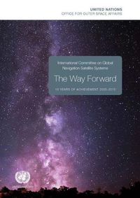 Cover image for International Committee on Global Navigation Satellite Systems (ICG): the way forward, 10 years of achievement 2005-2015