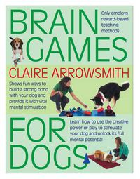 Cover image for Brain Games for Dogs: Fun Ways to Build a Strong Bond with Your Dog and Provide it with Vital Mental Stimulation