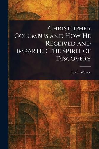 Cover image for Christopher Columbus and How He Received and Imparted the Spirit of Discovery