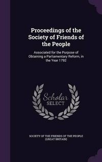 Cover image for Proceedings of the Society of Friends of the People: Associated for the Purpose of Obtaining a Parliamentary Reform, in the Year 1792