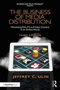 Cover image for The Business of Media Distribution: Monetizing Film, TV, and Video Content in an Online World